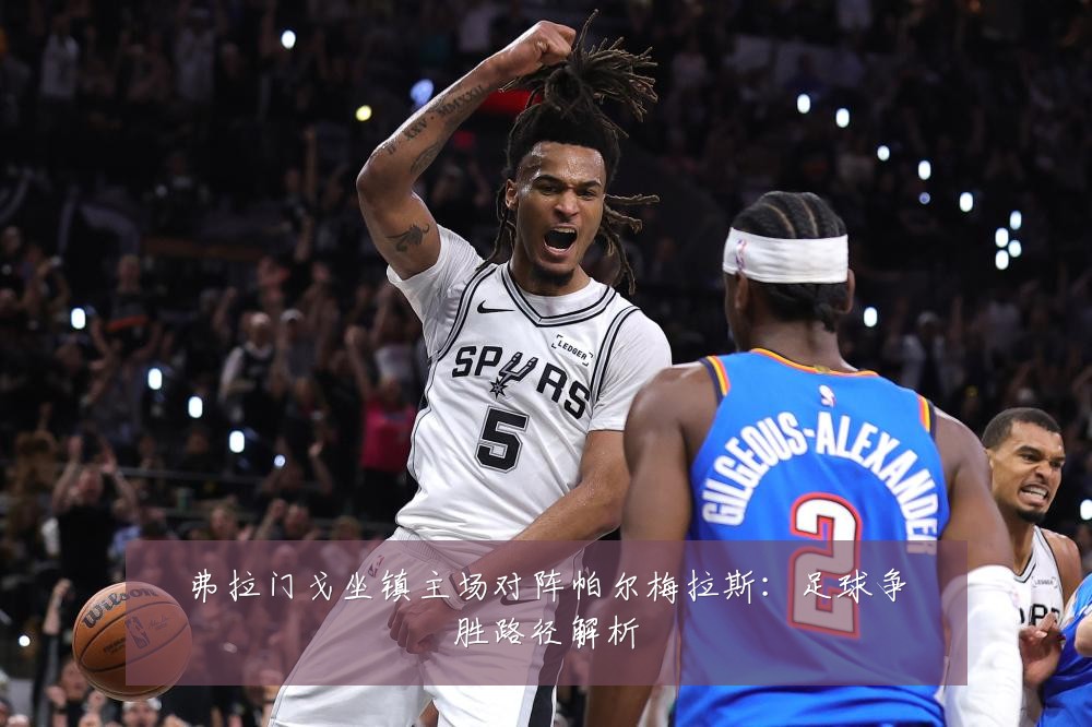 弗拉门戈坐镇主场对阵帕尔梅拉斯：足球争胜路径解析