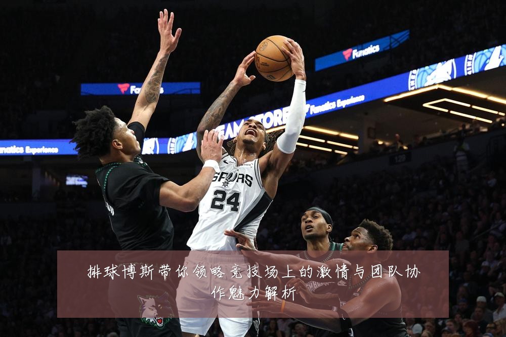 排球博斯带你领略竞技场上的激情与团队协作魅力解析