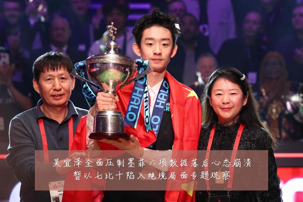 吴宜泽全面压制墨菲六项数据落后心态崩溃暂以七比十陷入绝境局面专题观察